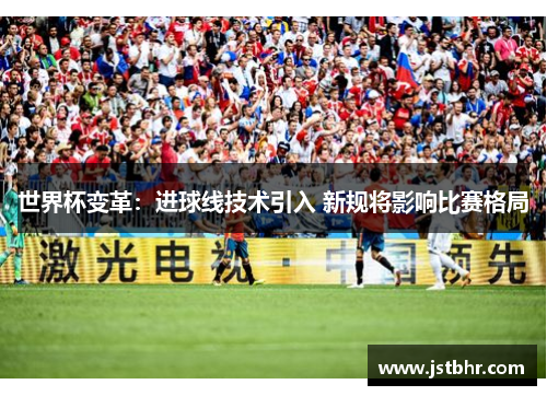 世界杯变革：进球线技术引入 新规将影响比赛格局