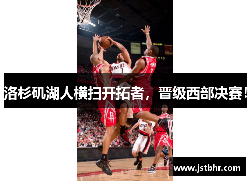 洛杉矶湖人横扫开拓者，晋级西部决赛！