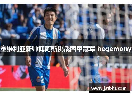 塞维利亚新帅博阿斯挑战西甲冠军 hegemony